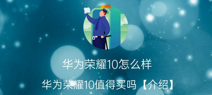 华为荣耀10怎么样 华为荣耀10值得买吗【介绍】